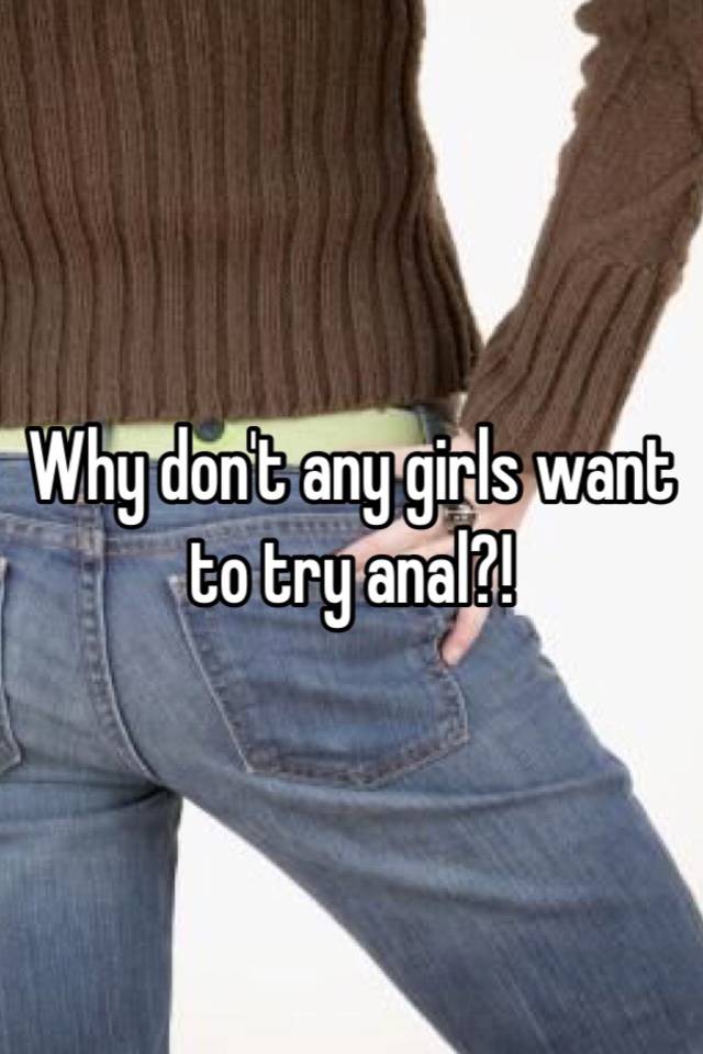 Why Dont Any Girls Want To Try Anal 9703