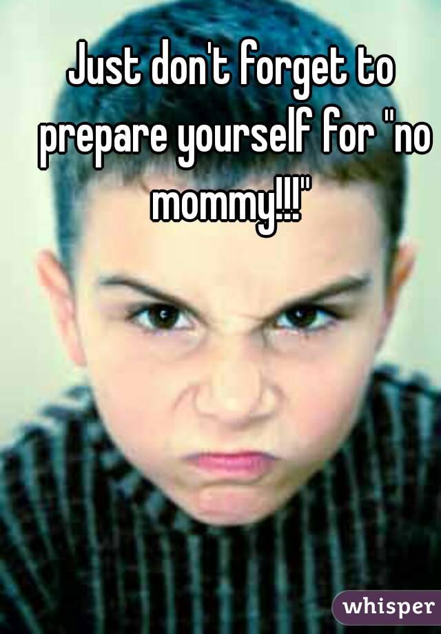 Just don't forget to prepare yourself for "no mommy!!!" 