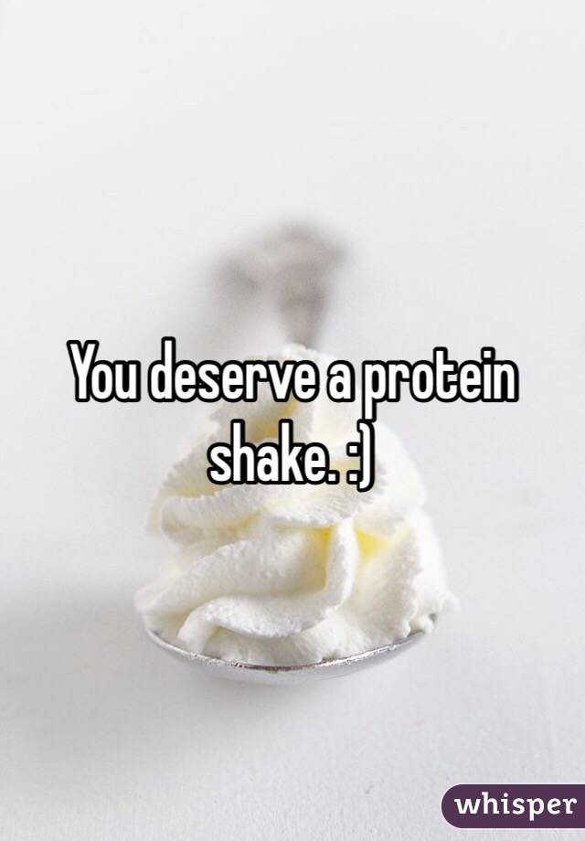 You deserve a protein shake. :)