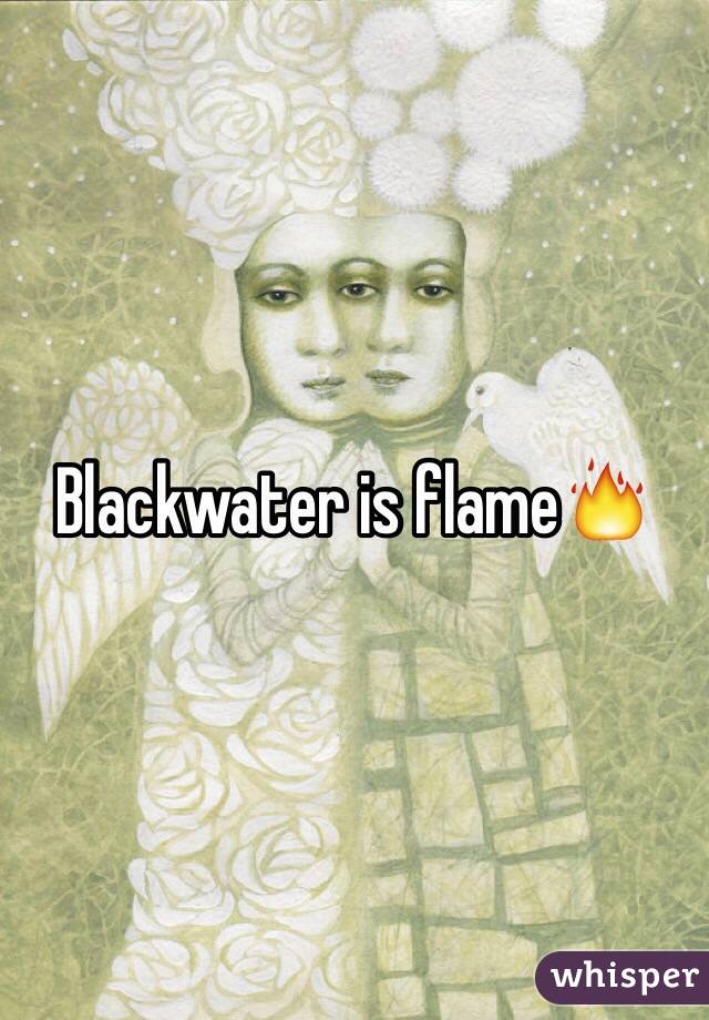 Blackwater is flame🔥