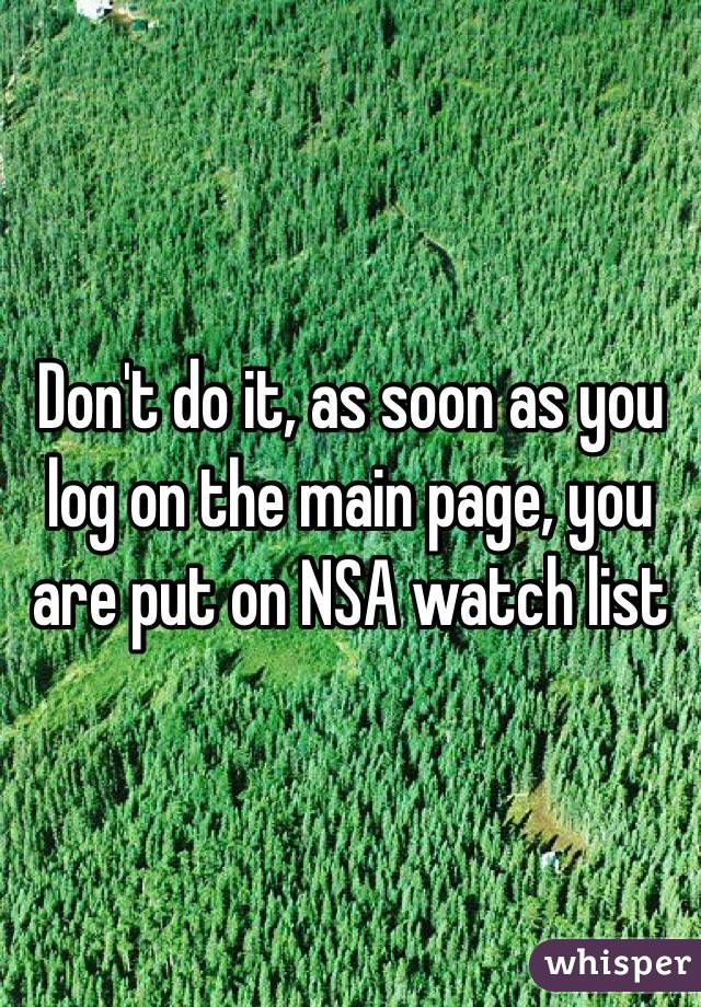 Don't do it, as soon as you log on the main page, you are put on NSA watch list 