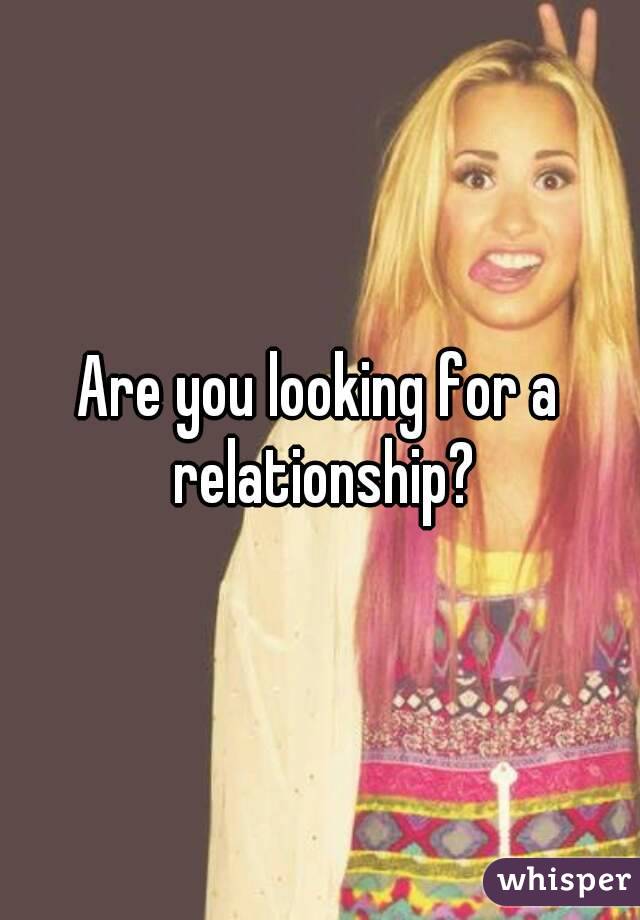 Are you looking for a relationship?