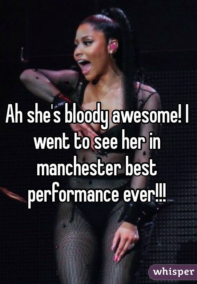 Ah she's bloody awesome! I went to see her in manchester best performance ever!!!