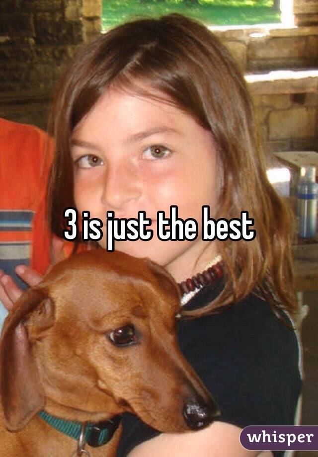 3 is just the best 