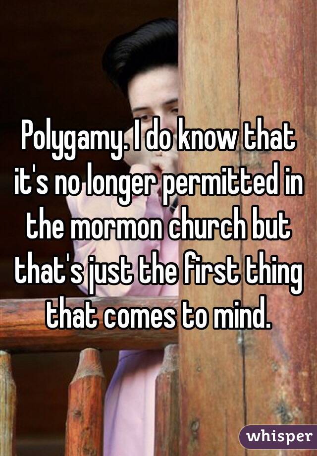 Polygamy. I do know that it's no longer permitted in the mormon church but that's just the first thing that comes to mind. 