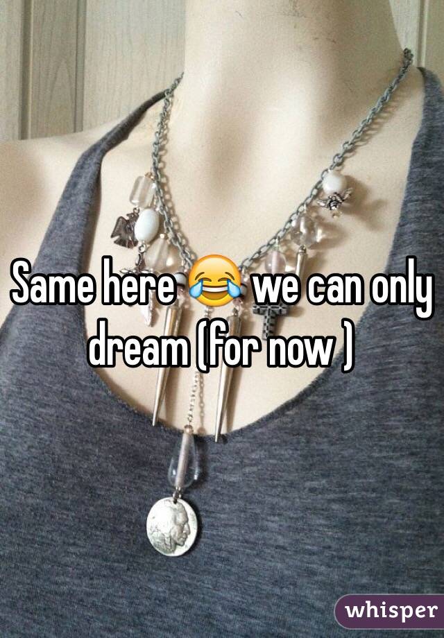 Same here 😂 we can only dream (for now )