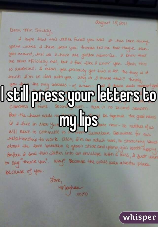 I still press your letters to my lips 