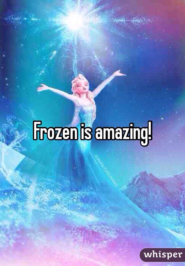 Frozen is amazing!