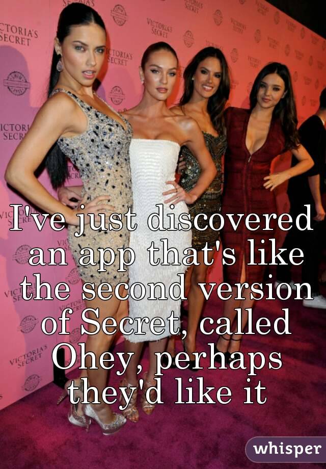 I've just discovered an app that's like the second version of Secret, called Ohey, perhaps they'd like it