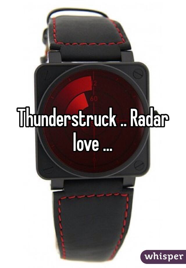 Thunderstruck .. Radar love ...