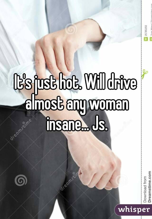 It's just hot. Will drive almost any woman insane... Js.