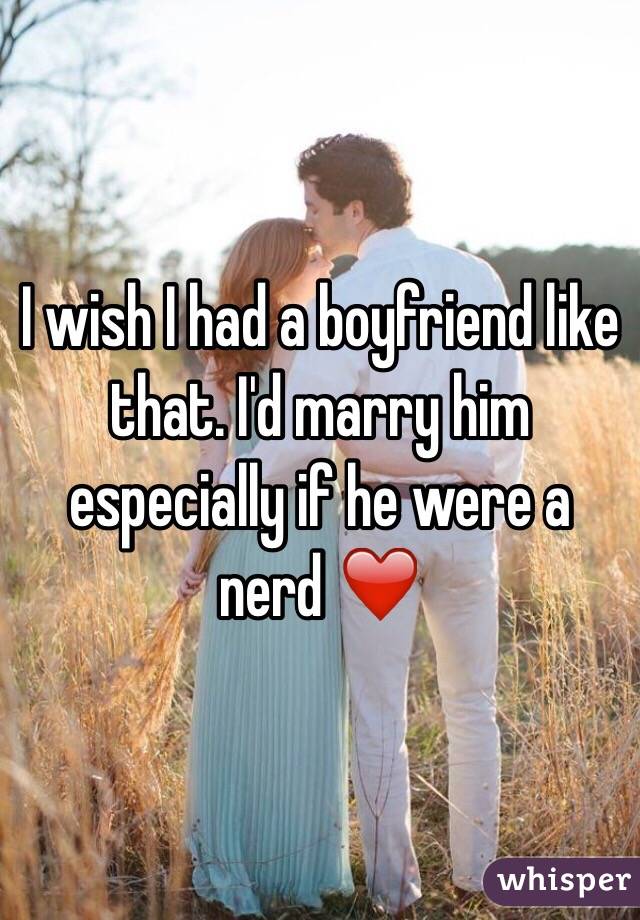 I wish I had a boyfriend like that. I'd marry him especially if he were a nerd ❤️