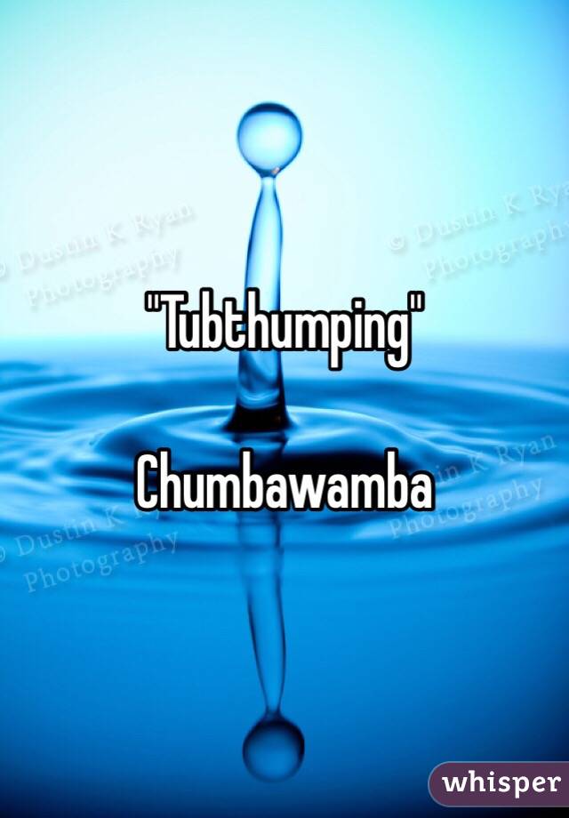 "Tubthumping"

Chumbawamba 
