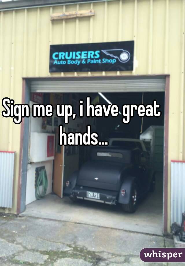 Sign me up, i have great hands...