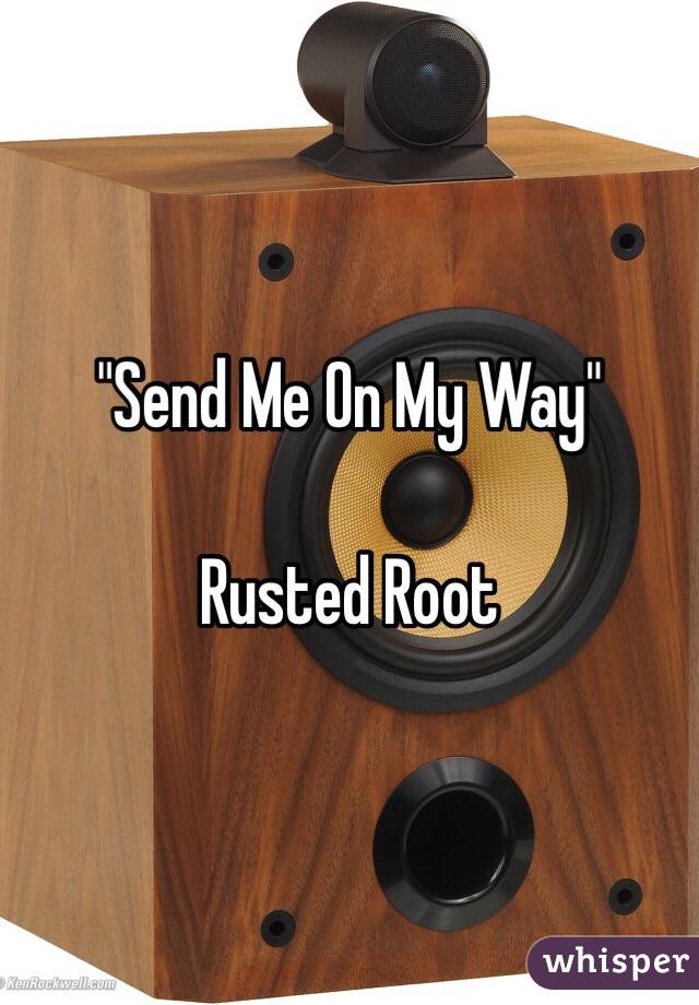 "Send Me On My Way"

Rusted Root