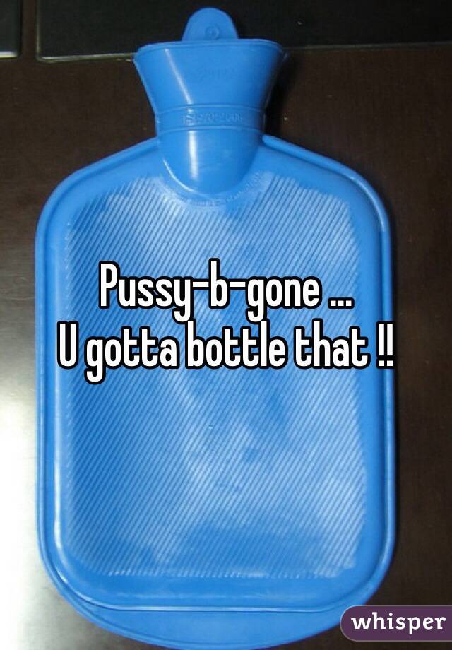 Pussy-b-gone ...
U gotta bottle that !!