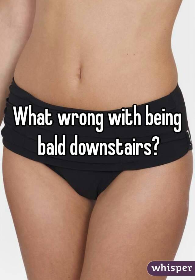 What wrong with being bald downstairs?