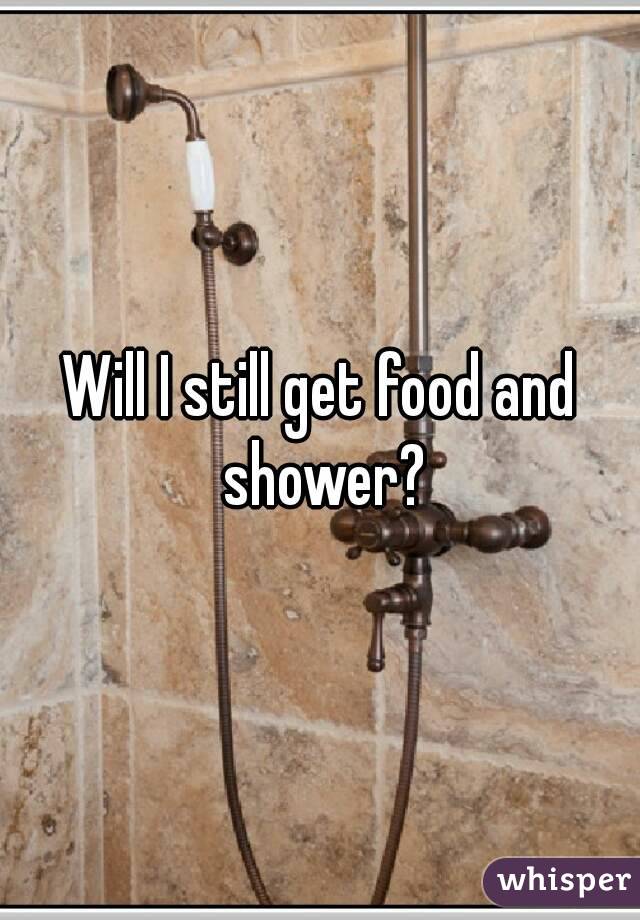 Will I still get food and shower?