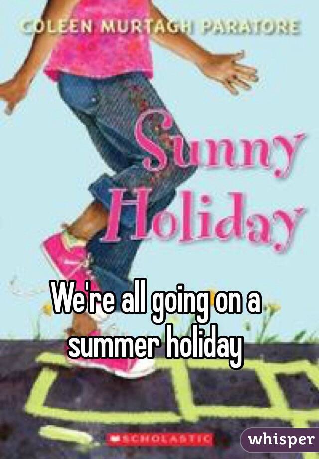 We're all going on a summer holiday