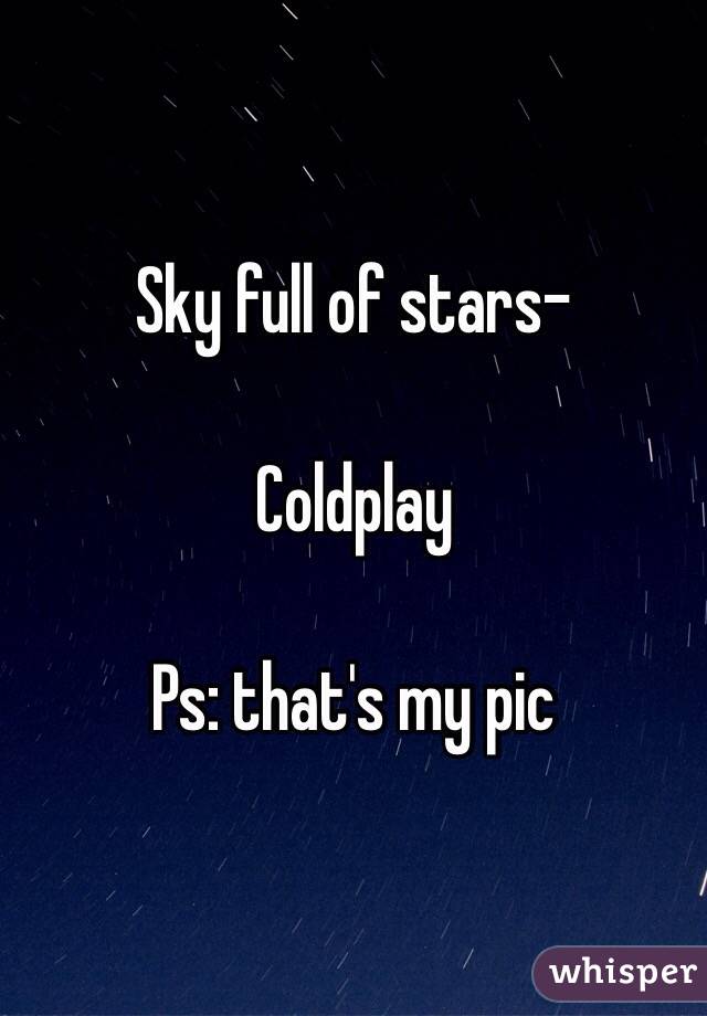 Sky full of stars-

Coldplay 

Ps: that's my pic