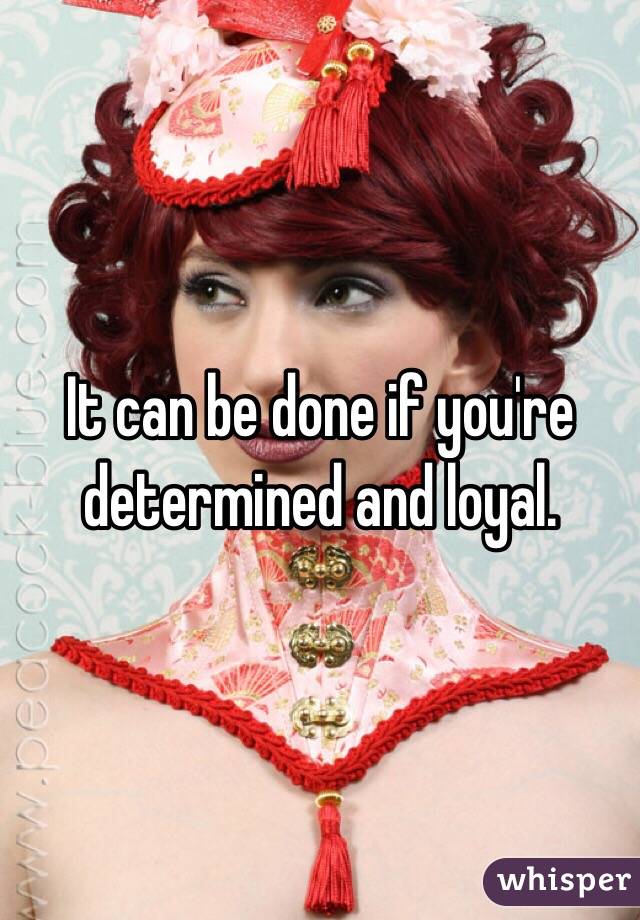 It can be done if you're determined and loyal.