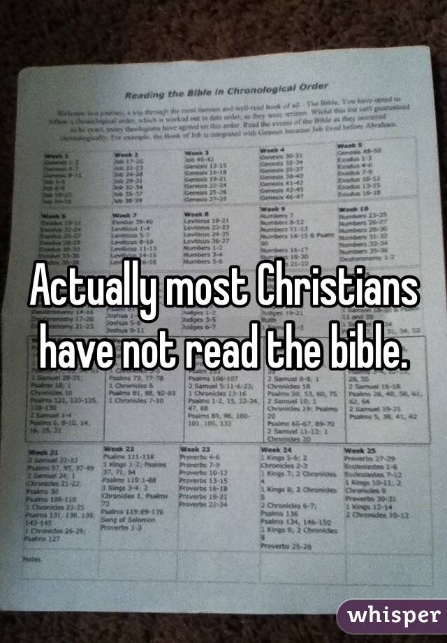 Actually most Christians have not read the bible. 