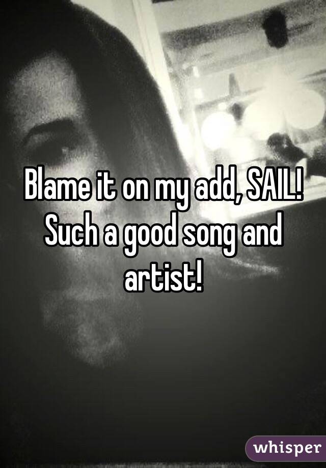 Blame it on my add, SAIL! Such a good song and artist!