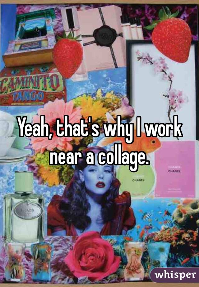 Yeah, that's why I work near a collage. 