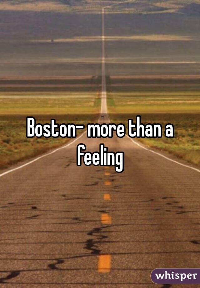 Boston- more than a feeling