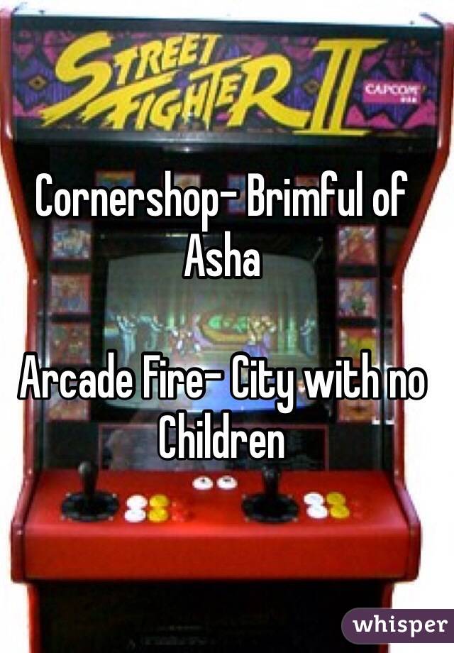 Cornershop- Brimful of Asha

Arcade Fire- City with no Children
