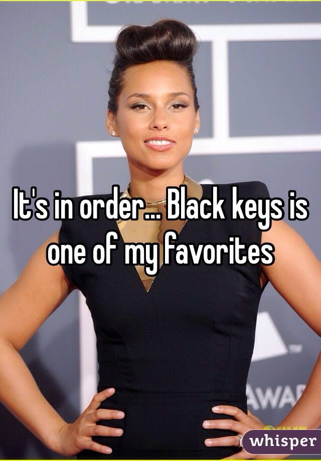It's in order... Black keys is one of my favorites