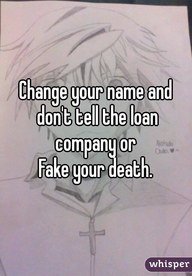 Change your name and don't tell the loan company or 
Fake your death.