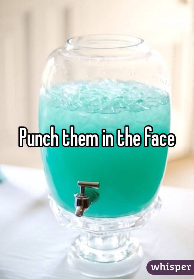 Punch them in the face