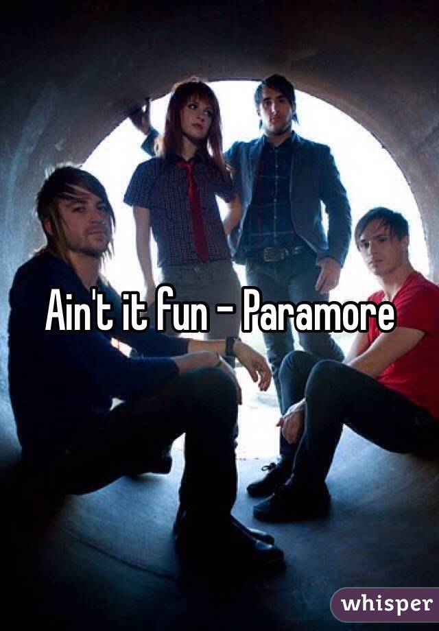 Ain't it fun - Paramore