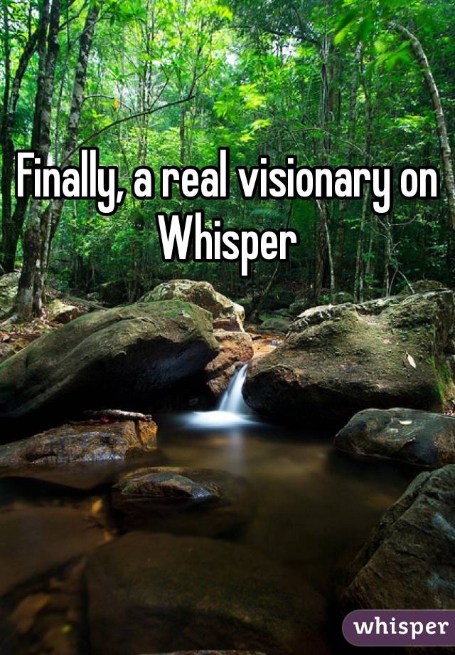 Finally, a real visionary on Whisper