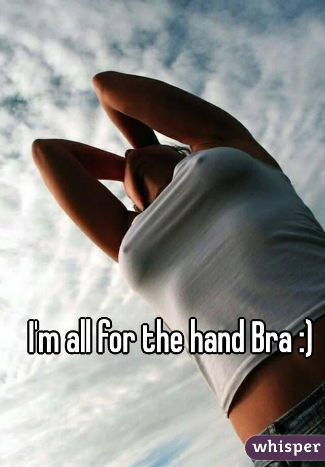 I'm all for the hand Bra :)