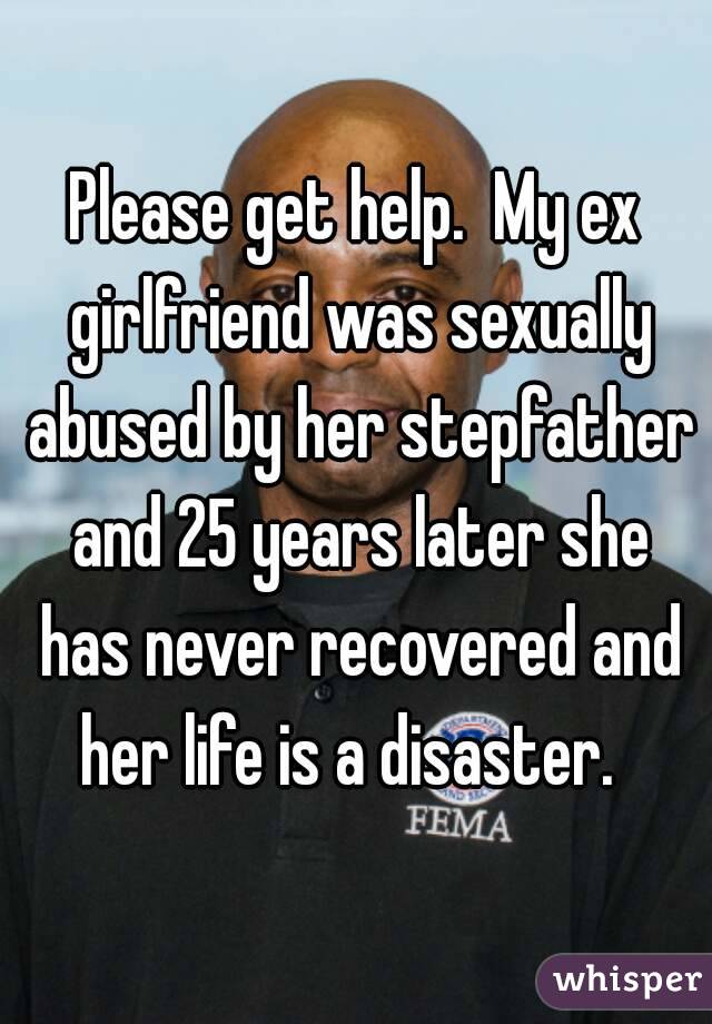 Please get help.  My ex girlfriend was sexually abused by her stepfather and 25 years later she has never recovered and her life is a disaster.  