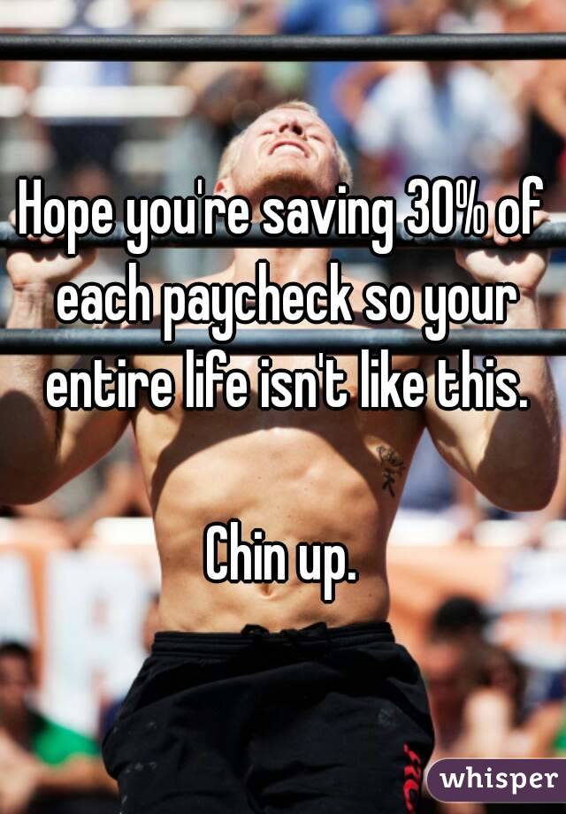 Hope you're saving 30% of each paycheck so your entire life isn't like this.

Chin up.