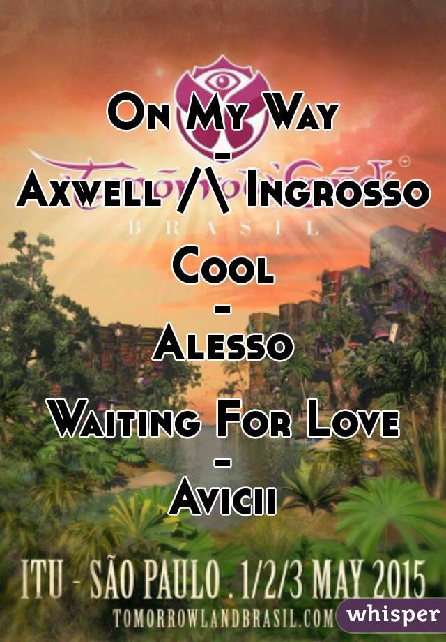 On My Way
-
Axwell /\ Ingrosso

Cool
-
Alesso

Waiting For Love
-
Avicii