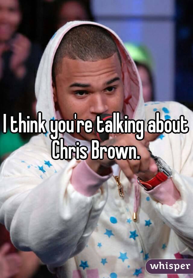 I think you're talking about Chris Brown. 