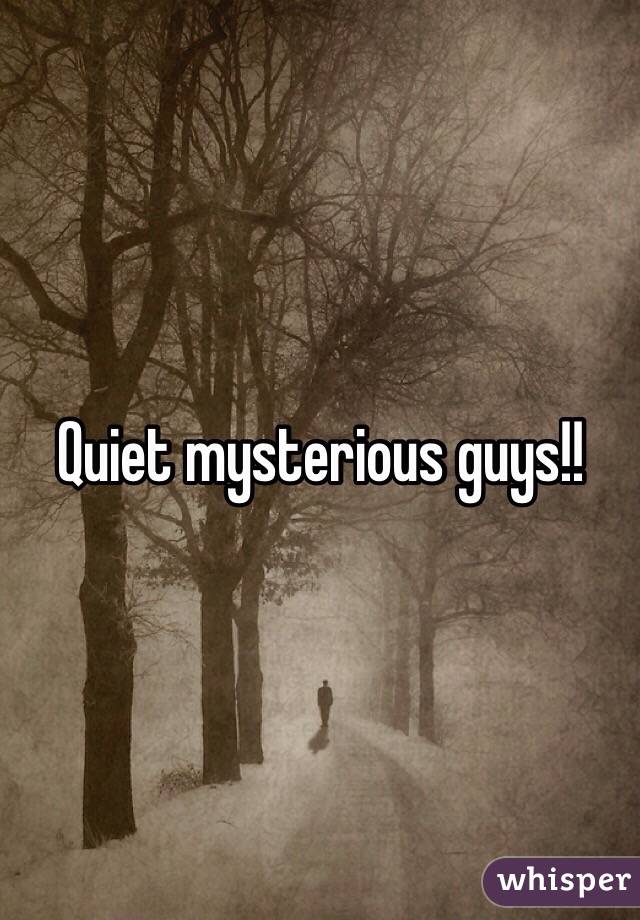 Quiet mysterious guys!!
