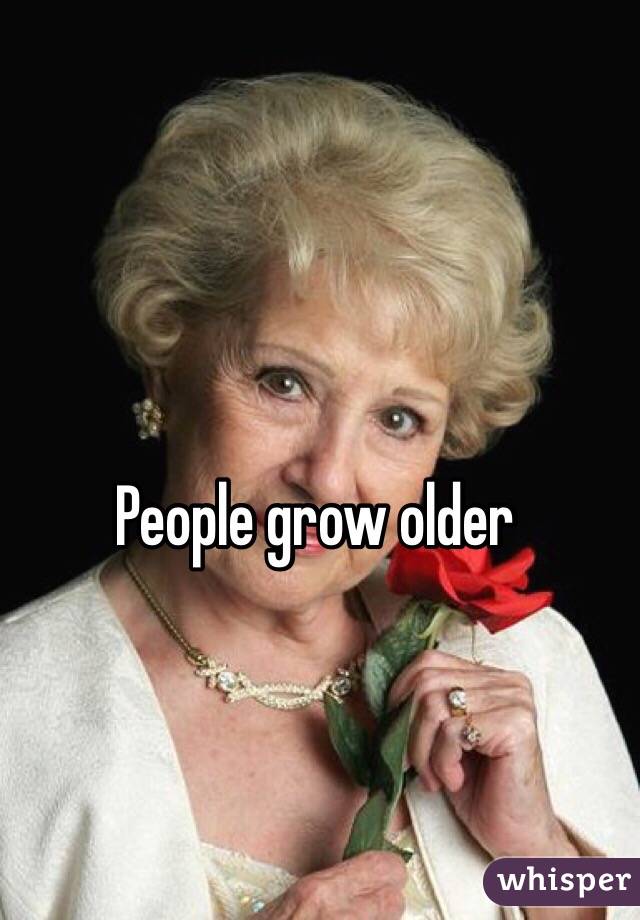 People grow older 