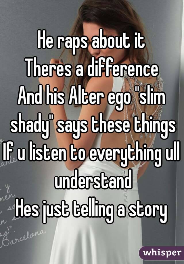 He raps about it
Theres a difference
And his Alter ego "slim shady" says these things
If u listen to everything ull understand
Hes just telling a story