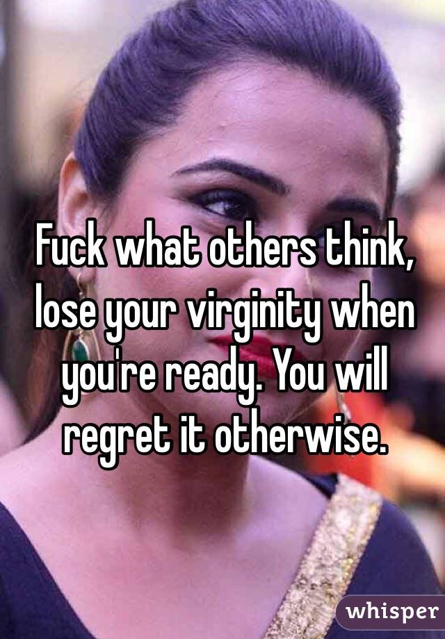 Fuck what others think, lose your virginity when you're ready. You will regret it otherwise. 
