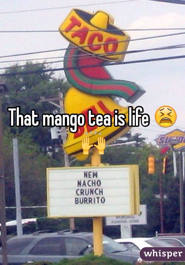 That mango tea is life 😫🙌