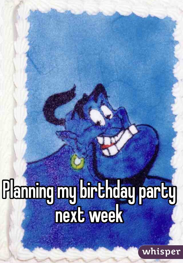 Planning my birthday party next week