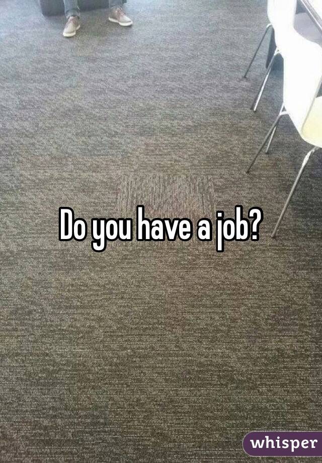 Do you have a job?
