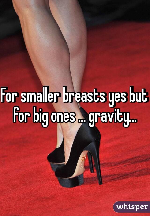 For smaller breasts yes but for big ones ... gravity...