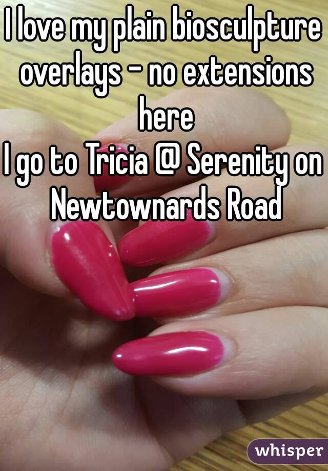I love my plain biosculpture overlays - no extensions here
I go to Tricia @ Serenity on Newtownards Road