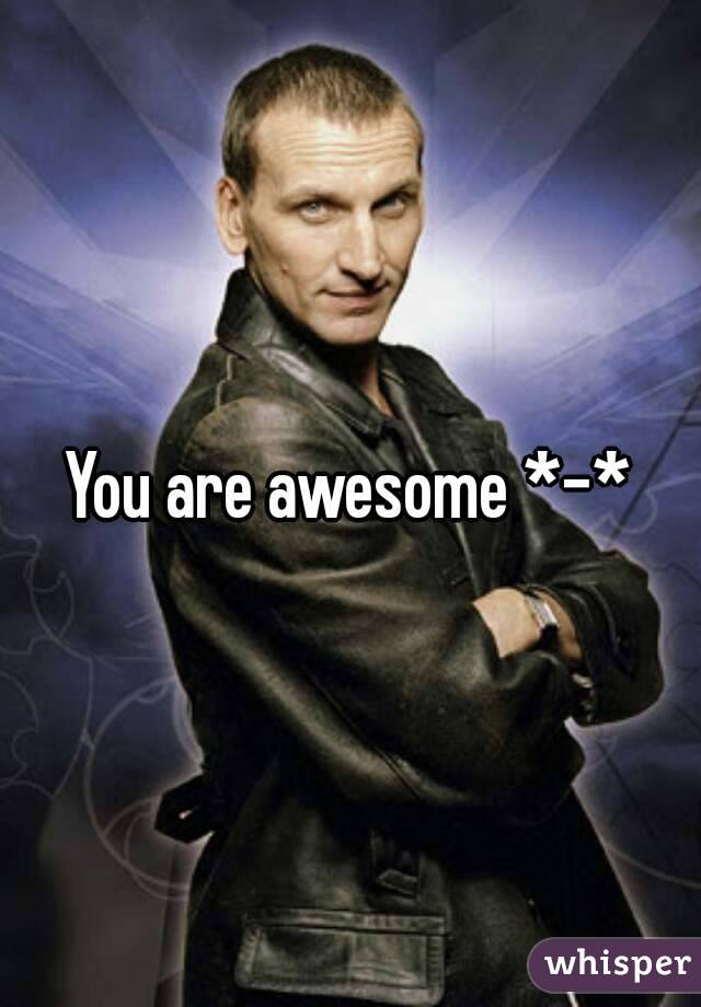 You are awesome *-*
